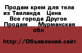 Продам крем для тела из Таиланда › Цена ­ 380 - Все города Другое » Продам   . Мурманская обл.